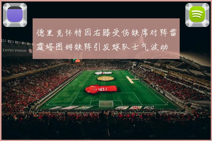 德里克怀特因右膝受伤缺席对阵雷霆塔图姆缺阵引发球队士气波动